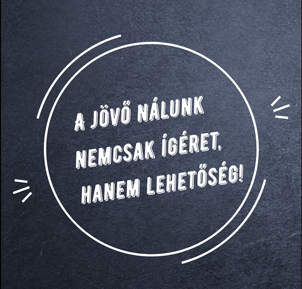 A jövő nálunk nemcsak ígéret, hanem lehetőség!