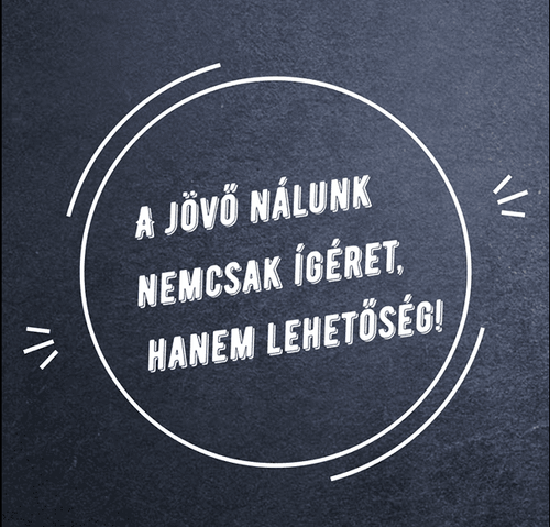 A jövő nálunk nemcsak ígéret, hanem lehetőség!